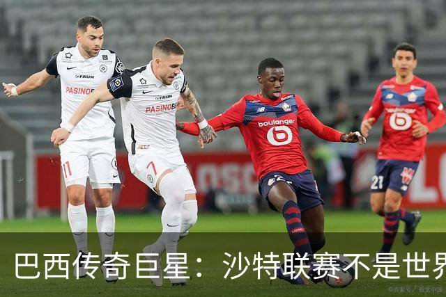 巴西传奇巨星：沙特联赛不是世界杯，C罗早该急流勇退